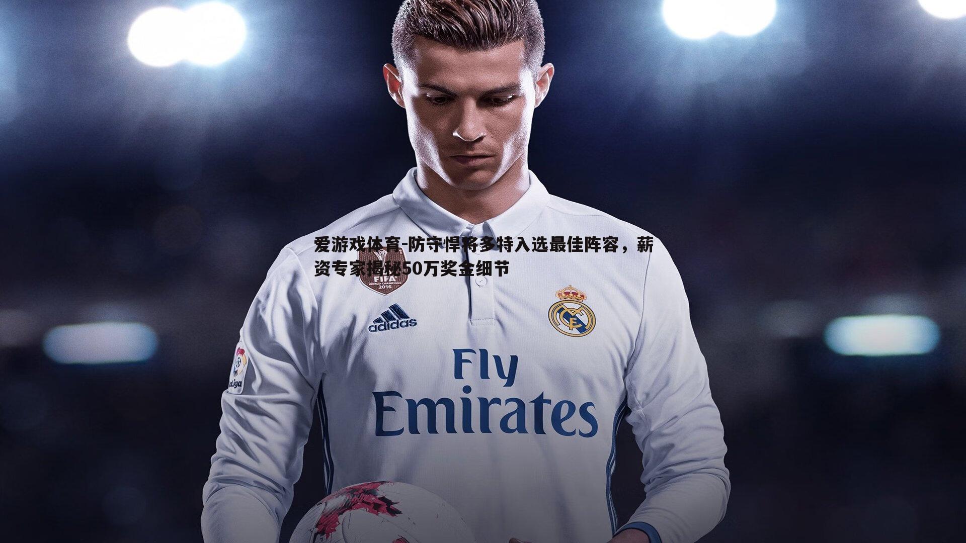 防守悍将多特入选最佳阵容，薪资专家揭秘50万奖金细节